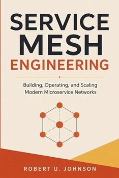 Service Mesh Engineering: Building, Operating, and Scaling Modern Microservice Networks