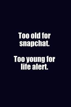 Paperback Too Old For Snapchat. Too Young For Life Alert: Lined Notebook Journal Book