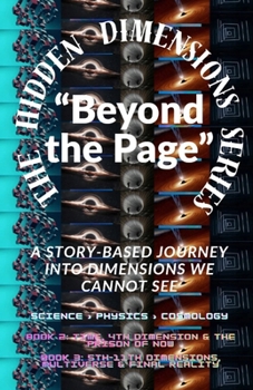 The Hidden Dimensions Series “Beyond the Page”: “A Story-Based Journey into Dimensions We Cannot See” / Metaphysics / Science & Technology / ... books 2D–3D - 4D And 5D–11th Dimensional)
