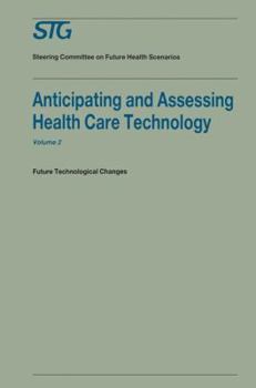 Anticipating and Assessing Health Care Technology, Volume 2: Future Technological Changes. a Report Commissioned by the Steering Committee on Future Health Scenarios