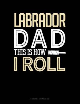 Paperback Labrador Dad This Is How I Roll: 6 Columns Columnar Pad Book