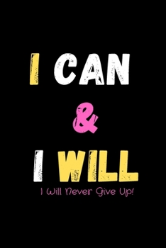 Paperback I Can & I Will - I Will Never Give Up!: Inspirational Journal - Notebook to Write In for Men - Women - Mindfulness Journal - Gratitude Quotes Journal Book