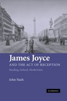 Hardcover James Joyce and the Act of Reception: Reading, Ireland, Modernism Book