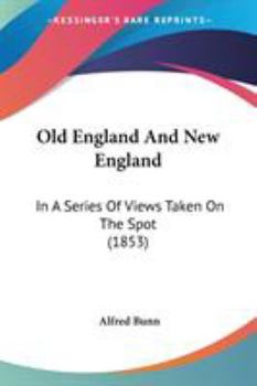 Paperback Old England And New England: In A Series Of Views Taken On The Spot (1853) Book