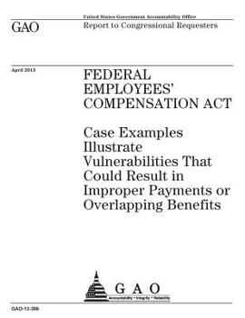 Paperback Federal Employees Compensation Act: case examples illustrate vulnerabilities that could result in improper payments or overlapping benefits: report to Book