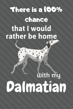 There is a 100% chance that I would rather be home with my Dalmatian: For Dalmatian Fans