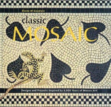 Hardcover Classic Mosaic: Designs and Projects Inspired by 6,000 Years of Mosaic Art Book