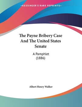 Paperback The Payne Bribery Case And The United States Senate: A Pamphlet (1886) Book