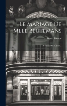 Hardcover Le Mariage De Mlle Beutemans: Comédie En 3 Actes... [French] Book