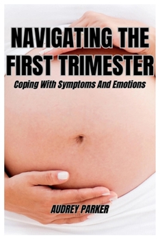 Paperback Navigating the First Trimester: Coping With Symptoms And Emotions Book