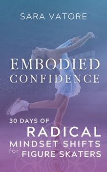 Paperback Embodied Confidence: 30 Days of Radical Mindset Shifts for Figure Skaters Book