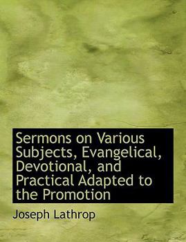 Sermons on Various Subjects, Evangelical, Devotional, and Practical Adapted to the Promotion