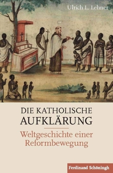 Paperback Die Katholische Aufklärung: Weltgeschichte Einer Reformbewegung [German] Book