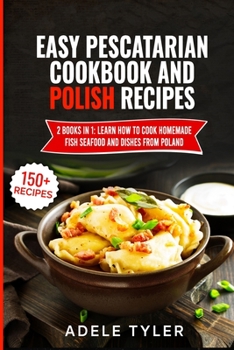 Paperback Easy Pescatarian Cookbook And Polish Recipes: 2 Books In 1: Learn How To Cook Homemade Fish Seafood And Dishes From Poland Book