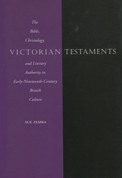 Hardcover Victorian Testaments: The Bible, Christology, and Literary Authority in Early-Nineteenth-Century British Culture Book