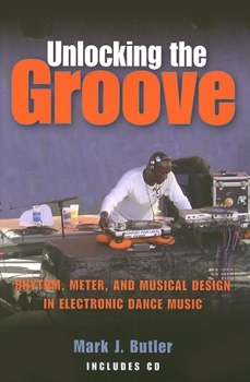Paperback Unlocking the Groove: Rhythm, Meter, and Musical Design in Electronic Dance Music (Profiles in Popular Music) Book