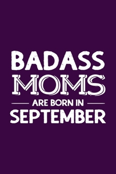 Paperback Badass Moms Are Born In September: Funny Gift for Mom, Unique Notebook to Write In Book