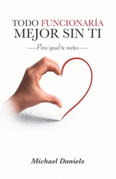 Paperback Todo Funcionaria Mejor Sin Ti: Pero igual te metes [Spanish] Book
