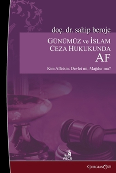 Amnesty in Contemporary and Islamic Criminal Law: Who Should Forgive: The State? Victim? Can the Understanding of Amnesty in Islamic Criminal Law Be a ... Law Regarding Amnesty? (Turkish Edition)