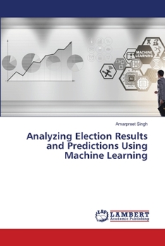 Paperback Analyzing Election Results and Predictions Using Machine Learning Book