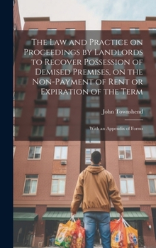 Hardcover The law and Practice on Proceedings by Landlords to Recover Possession of Demised Premises, on the Non-payment of Rent or Expiration of the Term: With Book