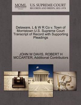 Paperback Delaware, L & W R Co V. Town of Morristown U.S. Supreme Court Transcript of Record with Supporting Pleadings Book