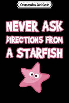 Composition Notebook: Mens Never Ask Directions From A Starfish Funny Ocean Cartoon Premium  Journal/Notebook Blank Lined Ruled 6x9 100 Pages