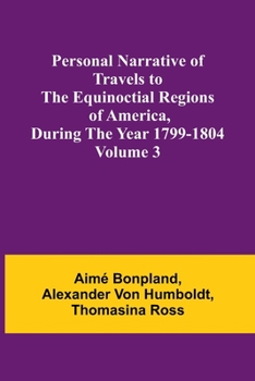 Paperback Personal Narrative of Travels to the Equinoctial Regions of America, During the Year 1799-1804 - Volume 3 Book