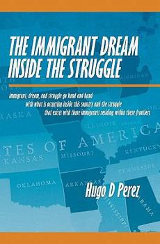 Paperback The Immigrant Dream Inside the Struggle: A closer look at the Immigrant subgroup; our hopes, struggles, challenges, and dreams. Book