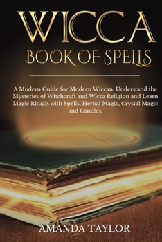 Paperback Wicca Book of Spells: A Modern Guide for Modern Wiccan. Understand the Mysteries of Witchcraft and Wicca Religion and Learn Magic Rituals wi Book