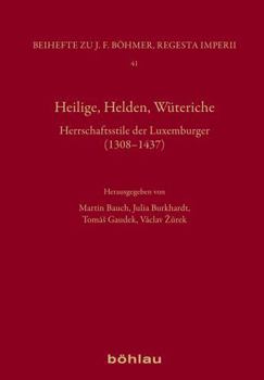 Hardcover Heilige, Helden, Wuteriche: Herrschaftsstile Der Luxemburger (1308-1437) [German] Book