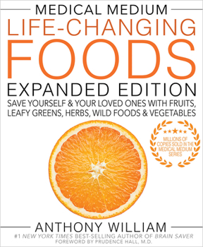 Hardcover Medical Medium Life-Changing Foods Expanded Edition: Save Yourself & Your Loved Ones with Fruits, Leafy Greens, Herbs, Wild Foods & Vegetables Book
