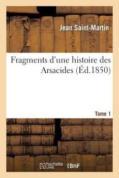 Paperback Fragments d'Une Histoire Des Arsacides. Tome 1 [French] Book