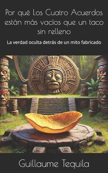 Por qué Los Cuatro Acuerdos están más vacíos que un taco sin relleno: La verdad oculta detrás de un mito fabricado