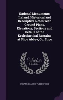 Hardcover National Monuments, Ireland. Historical and Descriptive Notes With Ground Plans, Elevations, Sections and Details of the Ecclesiastical Remains at Sli Book