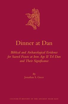 Hardcover Dinner at Dan: Biblical and Archaeological Evidence for Sacred Feasts at Iron Age II Tel Dan and Their Significance Book