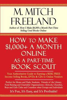 HOW TO MAKE $1,000+ A MONTH ONLINE AS A PART-TIME BOOK SCOUT: Your Authoritative Guide to Earning a RISK FREE Income Selling Books, DVDs & CDs to Online Vendors