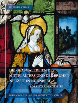 Die Glasmalereien des Mittelalters und der Fruhen Neuzeit in Nurnberg : Lorenzer Stadtseite