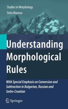 Paperback Understanding Morphological Rules: With Special Emphasis on Conversion and Subtraction in Bulgarian, Russian and Serbo-Croatian Book