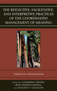 The Reflective, Facilitative, and Interpretive Practice of the Coordinated Management of Meaning: Making Lives and Making Meaning - Book  of the Communication Studies