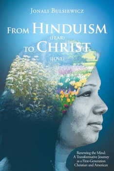 Paperback From Hinduism(Fear) to Christ(Love): Renewing the Mind: A Transformative Journey as a First-Generation Christian and American Book