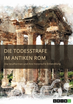 Paperback Die Todesstrafe im antiken Rom. Die Strafformen und ihre historische Entwicklung [German] Book