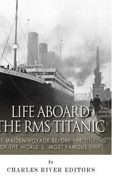 Paperback Life Aboard the RMS Titanic: The Maiden Voyage Before the Sinking of the World's Most Famous Ship Book