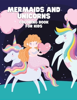 Mermaids and Unicorns Coloring Book for Kids: Coloring book for kids.