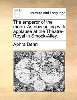 [The] Emperor of the Moon: a farce, etc.