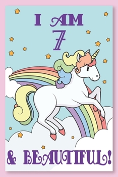 I Am 7 Journal : A Unicorn Journal / Unicorn Notebook / Birthday Notebook with Artwork Inside on Lined Pages for Writing, Blank Pages for Drawing, and Positive Sayings for Anyone Looking for a Unicorn