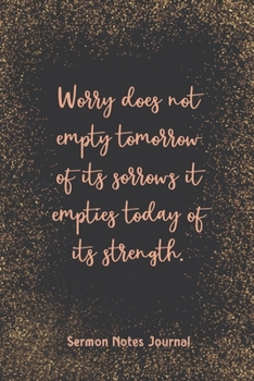 Paperback Worry Does Not Empty Tomorrow Of Its Sorrows Sermon Notes Journal: Write Down Prayer Requests Praise & Worship The Homily of The Catholic Mass Religio Book