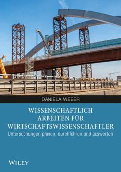 Wissenschaftliches Arbeiten fur Wirtschaftswissenschaftler: Untersuchungen planen, durchfuhren und auswerten (German Edition)