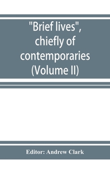 Paperback Brief lives, chiefly of contemporaries, set down by John Aubrey, between the years 1669 & 1696 (Volume II) Book