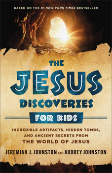 The Jesus Discoveries for Kids: Incredible Artifacts, Hidden Tombs, and Ancient Secrets from the World of Jesus